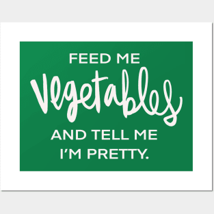 Feed Me Vegetables And Tell Me I’m Pretty Vegan Vegetarian Funny Foodie Plant Based Posters and Art